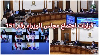 قرارات اجتماع مجلس الوزراء رقم (151) برئاسة الدكتور مصطفى مدبولي