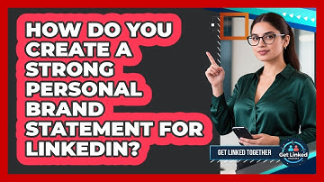 How Do You Create A Strong Personal Brand Statement For LinkedIn? - Get Linked Together