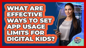 What Are Effective Ways To Set App Usage Limits For Digital Kids? - Raising Digital Kids