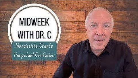 Midweek with Dr. C- Narcissists Create Perpetual Confusion