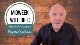 Midweek with Dr. C Narcissists Create Perpetual Confusion