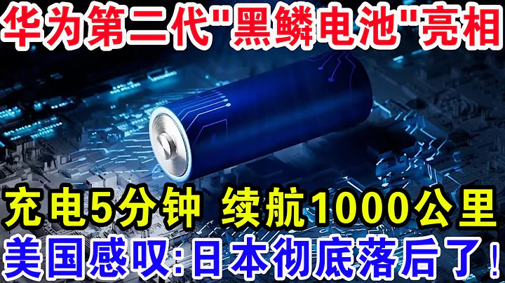 華為第二代「黑鱗電池」亮相，充電5分鐘續航1000公里，美國感嘆：日本徹底落後了！ - 天天要聞