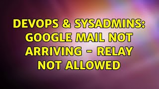 Famous DevOps & SysAdmins: Google MAIL not arriving - relay not allowed Profile