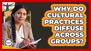 Why Do Cultural Practices Diffuse Across Groups? - Anthropology Insights