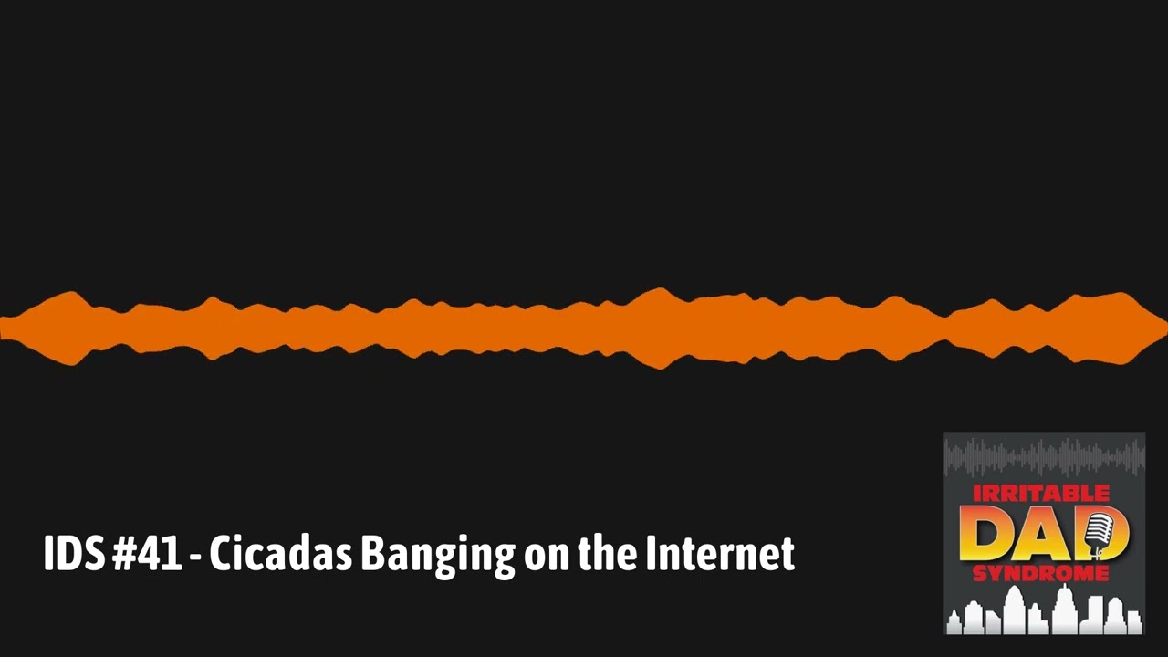 IDS #41 - Cicadas Banging on the Internet | Irritable Dad Syndrome