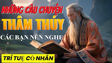 CÂU CHUYỆN THÂM THÚY CỔ NHÂN DẠY MỌI SỰ TỰ NÓ ĐÃ CÓ AN BÀI | TRIẾT LÝ CỔ NHÂN