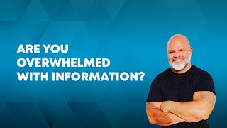 Are you overwhelmed with information