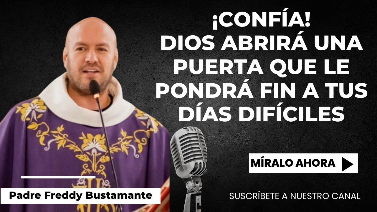 ¡Confía! Dios abrirá una puerta que le pondrá fin a tus días difíciles.- Padre Freddy Bustamante