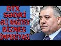 DTX Sədri - Əli Nağıyev - Biznes İmperiyası