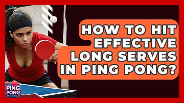 How To Hit Effective Long Serves In Ping Pong? - Ping Pong Prodigy