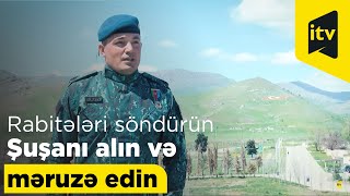 Rabitələri Söndürün Şuşanı Alın Və Məruzə Edin- Döyüşçü Şahin Hüseynquliyev