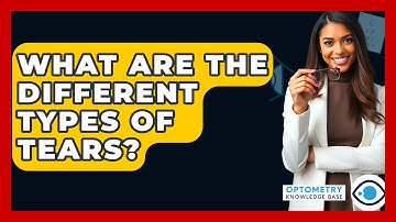 What Are The Different Types Of Tears? - Optometry Knowledge Base