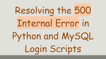 Resolving the 500 Internal Error in Python and MySQL Login Scripts