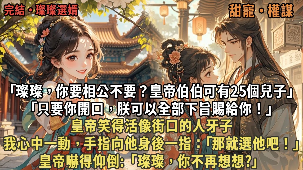 ｢璨璨，你要相公不要？皇帝伯伯可有25個兒子｣，｢只要你開口，朕可以全部下旨賜給你！｣皇帝笑得活像街口的人牙子，我心中一動，手指向他身後一指：｢那就選他吧！｣皇帝嚇得仰倒:「璨璨，你不再想想?」