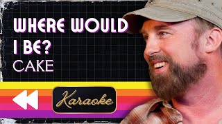 CAKE - Where Would I Be? (Karaoke)