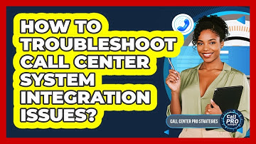 How To Troubleshoot Call Center System Integration Issues?