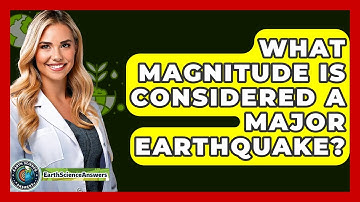 What Magnitude Is Considered A Major Earthquake? - Earth Science Answers
