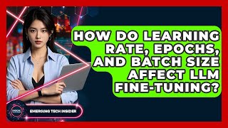 Famous How Do Learning Rate, Epochs, And Batch Size Affect LLM Fine-tuning? - Emerging Tech Insider Profile