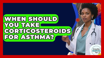 When Should You Take Corticosteroids For Asthma? - Everyday Asthma Tips