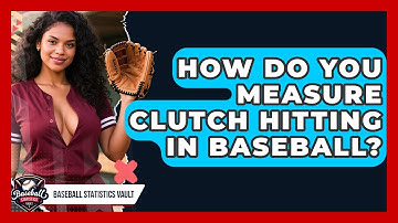 How Do You Measure Clutch Hitting In Baseball? - Baseball Statistics Vault