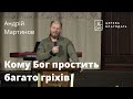 Кому Бог простить багато гріхів? - Андрій Мартинов, проповідь // 04.08.2022, церква Благодать, Київ