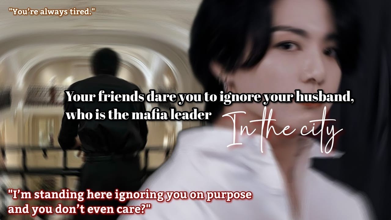 Your friends dare you to ignore your husband, who is the mafia leader in the city