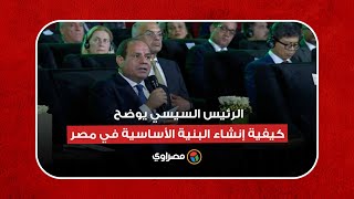 الرئيس السيسي يوضح كيفية إنشاء البنية الأساسية في مصر