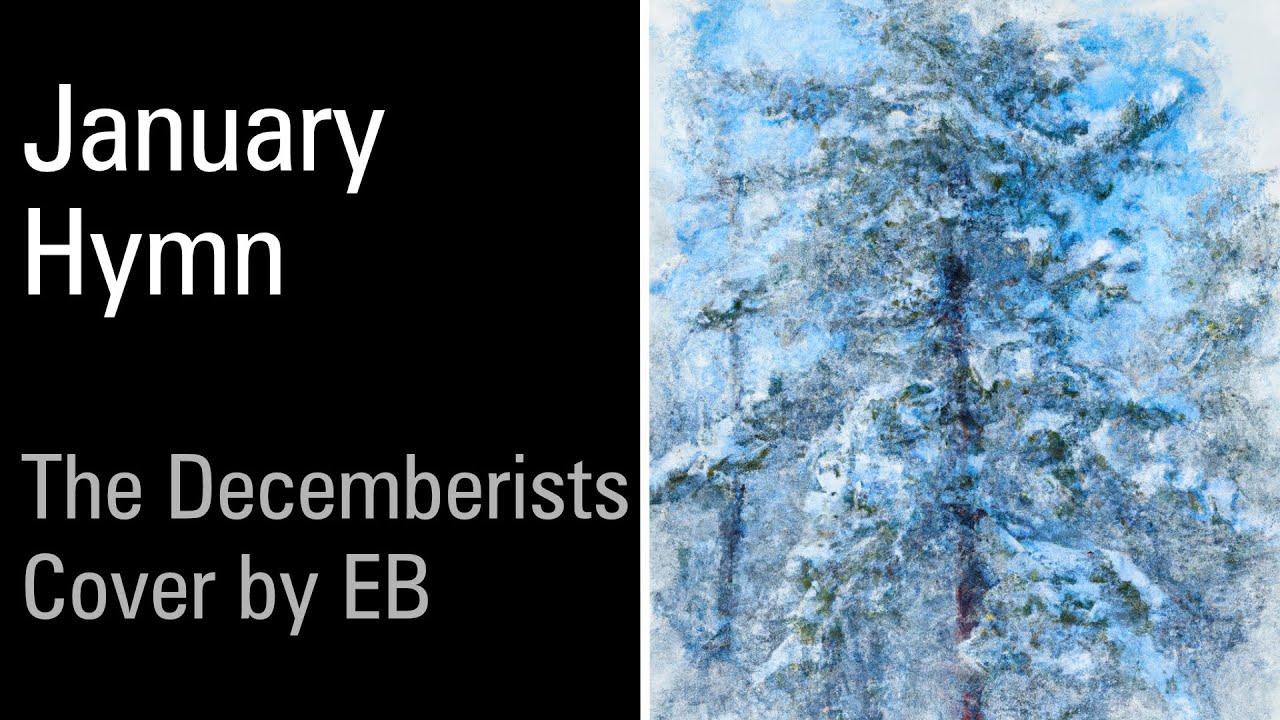 January Hymn // The Decemberists cover by EB (2024) January Hymn // The Decemberists cover by EB (2024)