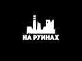 На руинах \\ Трейлер канала