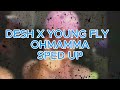🔥🎵💃😎💥DESH X YOUNG FLY - OHMAMMA  (SPED UP)🔥🎵💃😎💥