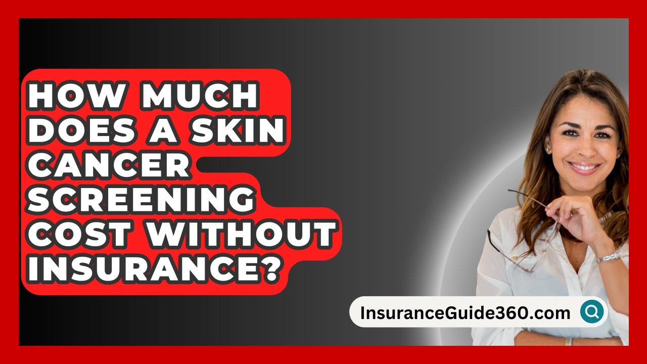 How Much Does a Skin Cancer Screening Cost Without Insurance? - InsuranceGuide360.com