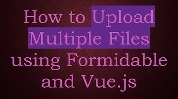 How to Upload Multiple Files using Formidable and Vue.js