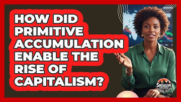 How Did Primitive Accumulation Enable the Rise of Capitalism?