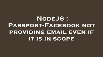 NodeJS : Passport-Facebook not providing email even if it is in scope