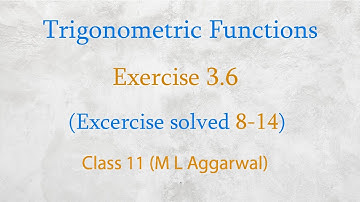Trigonometric functions class 11 maths (M L aggarwal) chapter 3.6 [Excercise solved 8-14]