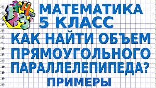 КАК НАЙТИ ОБЪЕМ ПРЯМОУГОЛЬНОГО ПАРАЛЛЕЛЕПИПЕДА? Примеры | МАТЕМАТИКА 5 класс