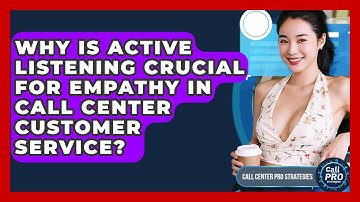 Why Is Active Listening Crucial For Empathy In Call Center Customer Service?