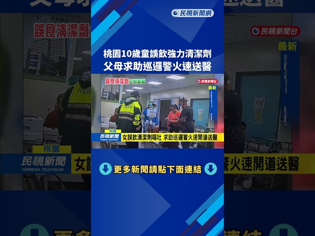 桃園10歲童誤飲強力清潔劑 父母求助巡邏警火速送醫－民視新聞