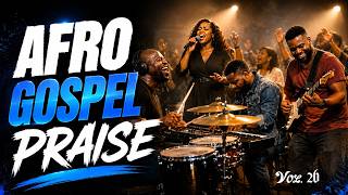 Afro Gospel Praise Songs Playlist 2026 | Vol  26