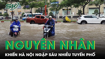 Lý giải nguyên nhân khiến Hà Nội ngập sâu nhiều tuyến phố trong đợt mưa lớn sau bão số 5? | SKĐS