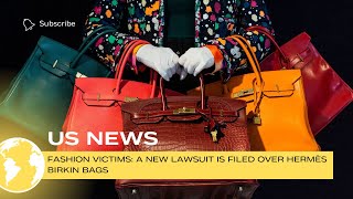 Fashion victims  A new lawsuit is filed over Hermès Birkin bags