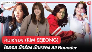 คิมเซจอง (KIM SEJEONG) ไอดอล นักร้อง นักแสดง All Rounder (God Sejeong) | โอติ่งป้ายยา EP 2.5