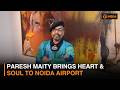 Paresh Maity brings heart &amp; soul to Noida International Airport