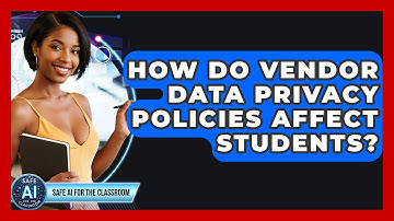 How Do Vendor Data Privacy Policies Affect Students? - Safe AI for The Classroom