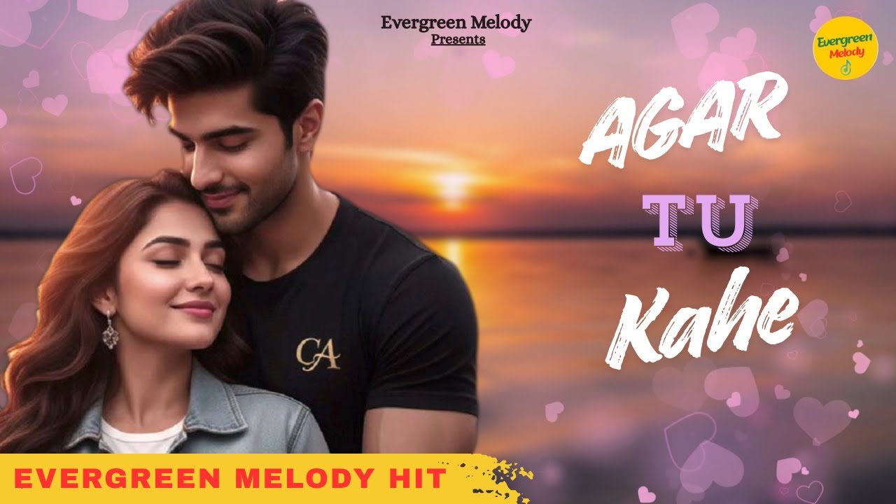 Agar Tu Kahe | Bollywood Romantic Song 2025 | New Hindi Song | Love Song | Evergreen Melody Hit