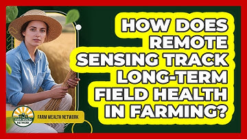 How Does Remote Sensing Track Long-term Field Health In Farming? - Farm Wealth Network