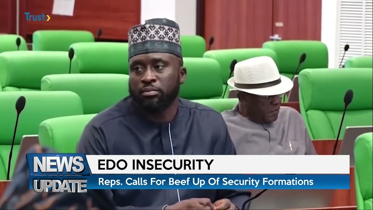 EDO INSECURITY: Reps. Calls For Beef Up Of Insecurity Formations | TRUST TV