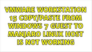 VMware Workstation 15 Copy/Paste from Windows 7 Guest to Manjaro Linux Host is not working