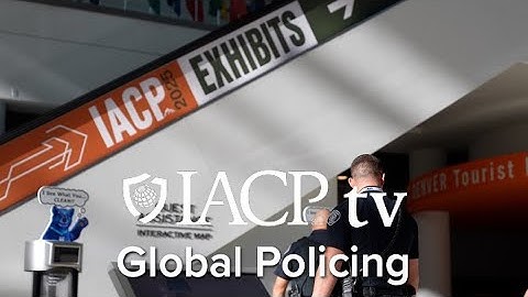 IACP TV Episode 2: "Global Policing Takes Global Effort"