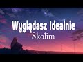 SKOLIM - wyglądasz idealnie (Tekst / Lyrics)